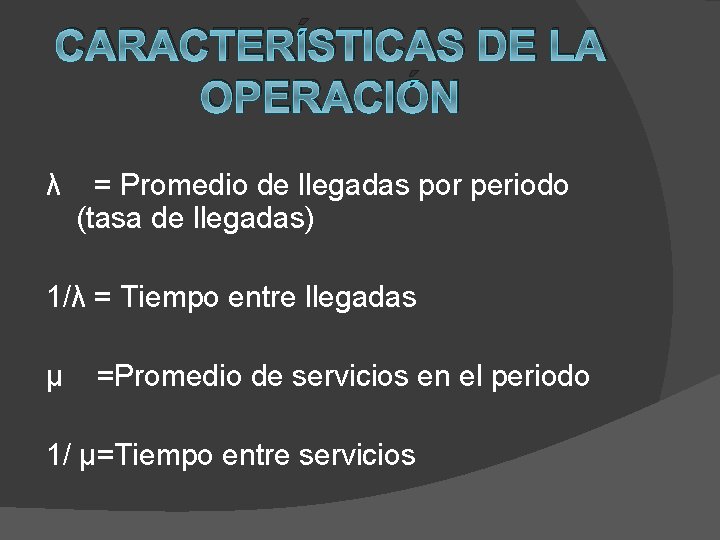 CARACTERÍSTICAS DE LA OPERACIÓN λ = Promedio de llegadas por periodo (tasa de llegadas)