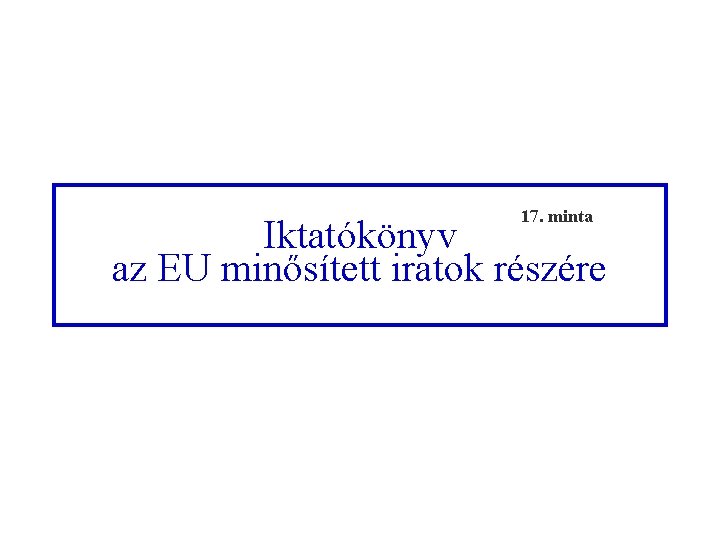 17. minta Iktatókönyv az EU minősített iratok részére 