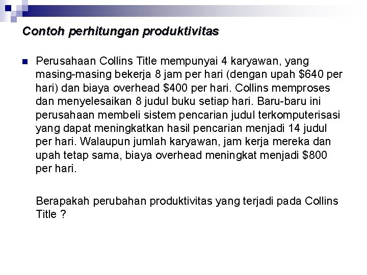 Contoh perhitungan produktivitas n Perusahaan Collins Title mempunyai 4 karyawan, yang masing bekerja 8