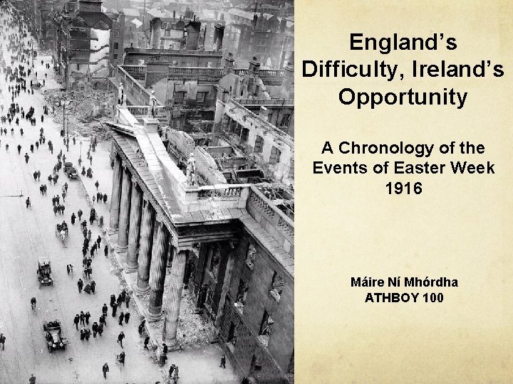 England’s Difficulty, Ireland’s Opportunity ff. Englan A Chronology of the Events of Easter Week England’s Difficulty, Ireland’s Opportunity ff. Englan A Chronology of the Events of Easter Week