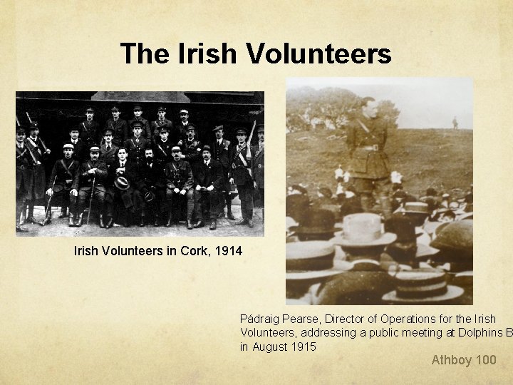 The Irish Volunteers in Cork, 1914 Pádraig Pearse, Director of Operations for the Irish The Irish Volunteers in Cork, 1914 Pádraig Pearse, Director of Operations for the Irish