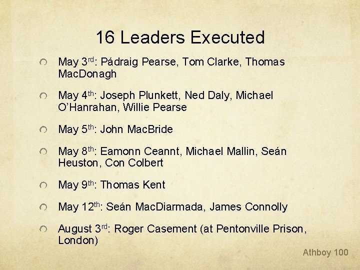 16 Leaders Executed May 3 rd: Pádraig Pearse, Tom Clarke, Thomas Mac. Donagh May 16 Leaders Executed May 3 rd: Pádraig Pearse, Tom Clarke, Thomas Mac. Donagh May