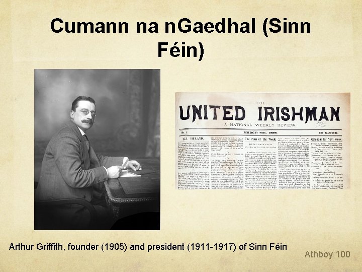 Cumann na n. Gaedhal (Sinn Féin) Arthur Griffith, founder (1905) and president (1911 -1917) Cumann na n. Gaedhal (Sinn Féin) Arthur Griffith, founder (1905) and president (1911 -1917)