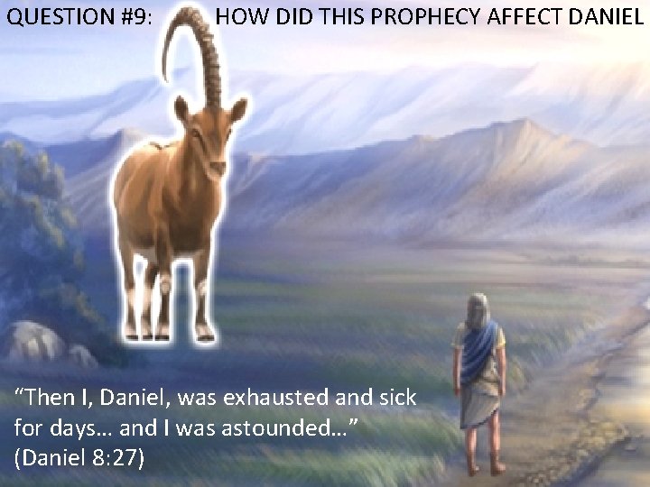 QUESTION #9: HOW DID THIS PROPHECY AFFECT DANIEL “Then I, Daniel, was exhausted and