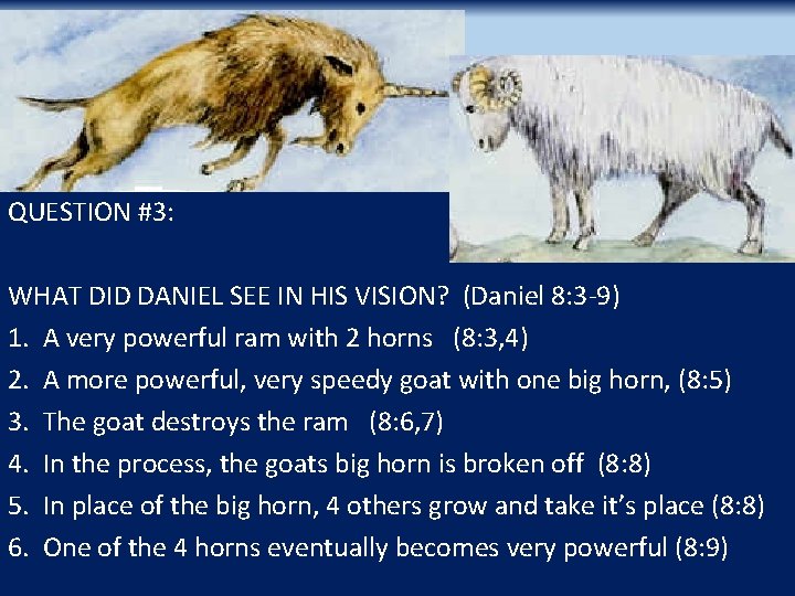 QUESTION #3: WHAT DID DANIEL SEE IN HIS VISION? (Daniel 8: 3 -9) 1.