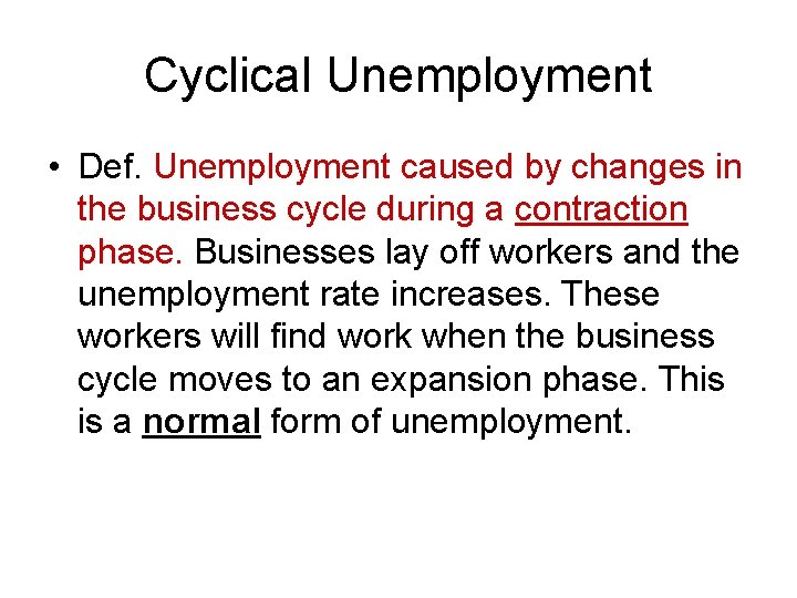 Cyclical Unemployment • Def. Unemployment caused by changes in the business cycle during a