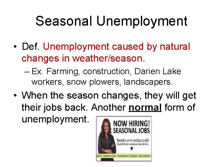 Seasonal Unemployment • Def. Unemployment caused by natural changes in weather/season. – Ex. Farming,
