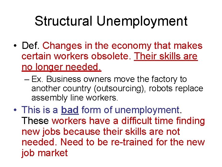 Structural Unemployment • Def. Changes in the economy that makes certain workers obsolete. Their