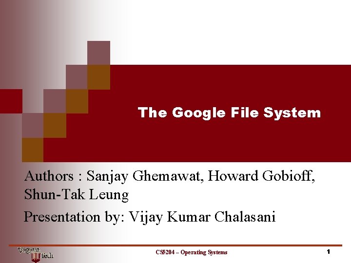 The Google File System Authors : Sanjay Ghemawat, Howard Gobioff, Shun-Tak Leung Presentation by: