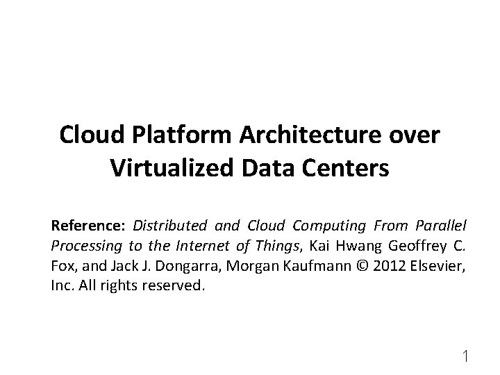 Cloud Platform Architecture over Virtualized Data Centers Reference: Distributed and Cloud Computing From Parallel