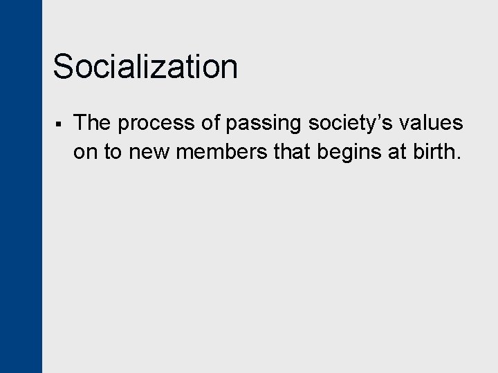 Socialization § The process of passing society’s values on to new members that begins