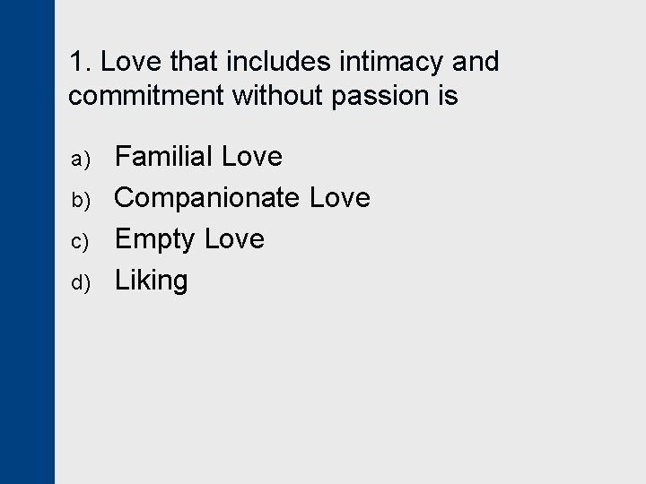 1. Love that includes intimacy and commitment without passion is a) b) c) d)