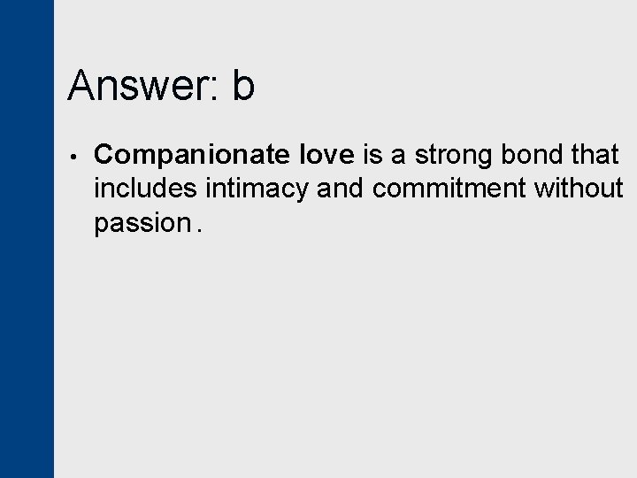 Answer: b • Companionate love is a strong bond that includes intimacy and commitment