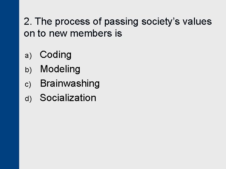 2. The process of passing society’s values on to new members is a) b)