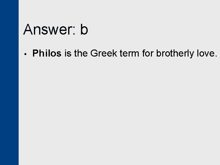 Answer: b • Philos is the Greek term for brotherly love. 