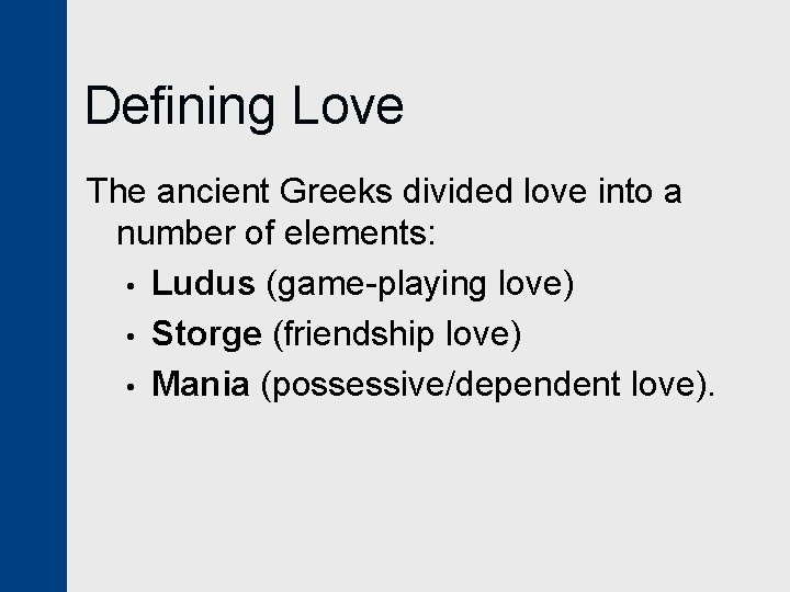 Defining Love The ancient Greeks divided love into a number of elements: • Ludus