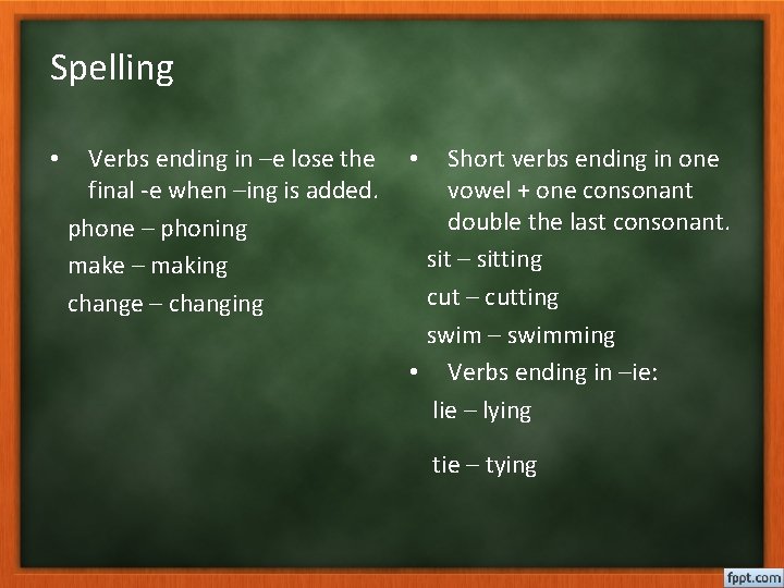 Spelling • Verbs ending in –e lose the final -e when –ing is added.