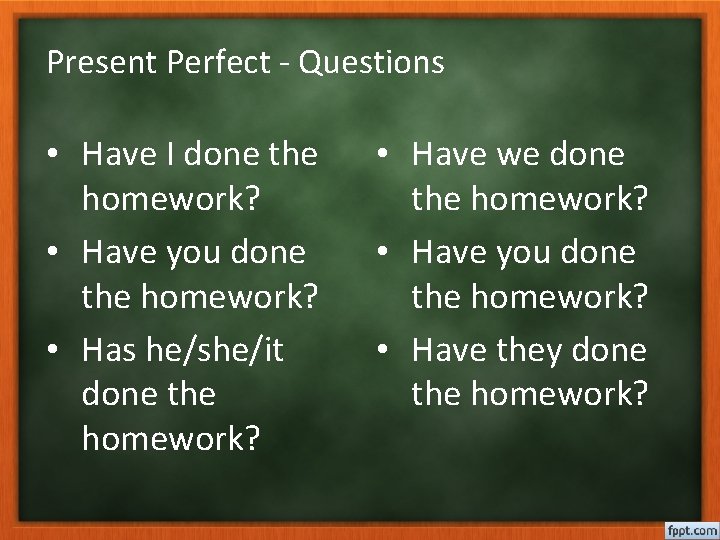 Present Perfect - Questions • Have I done the homework? • Have you done