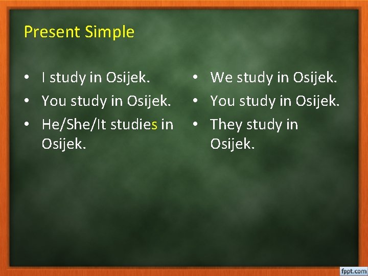 Present Simple • I study in Osijek. • You study in Osijek. • He/She/It