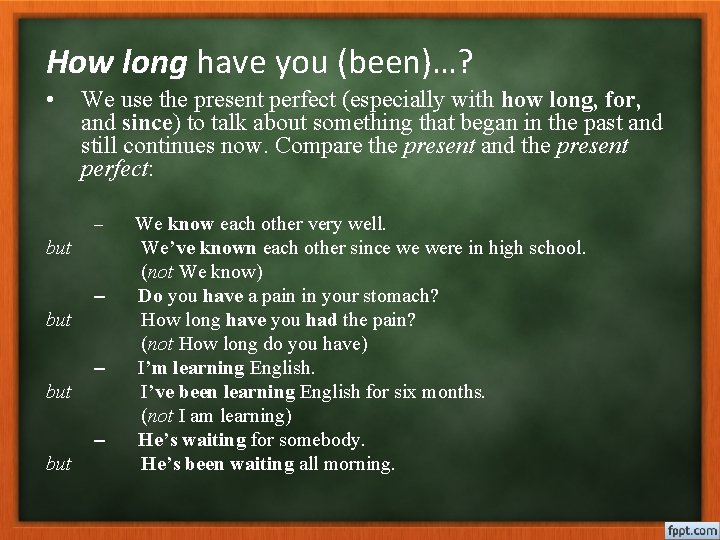 How long have you (been)…? • We use the present perfect (especially with how