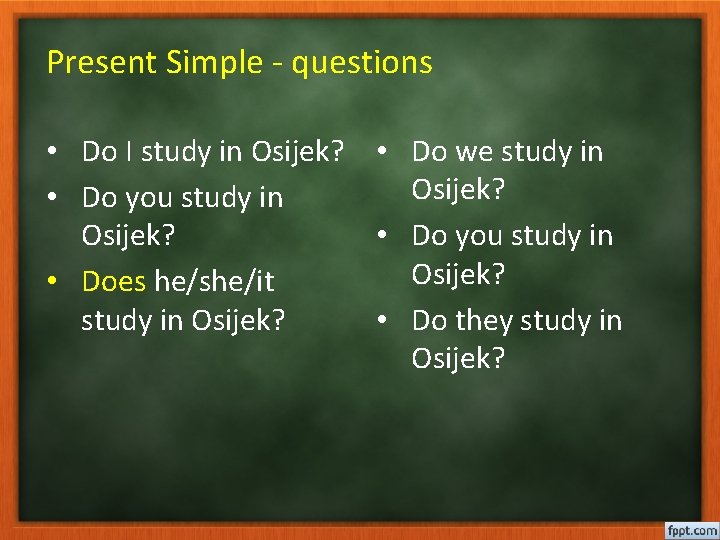 Present Simple - questions • Do I study in Osijek? • Do we study