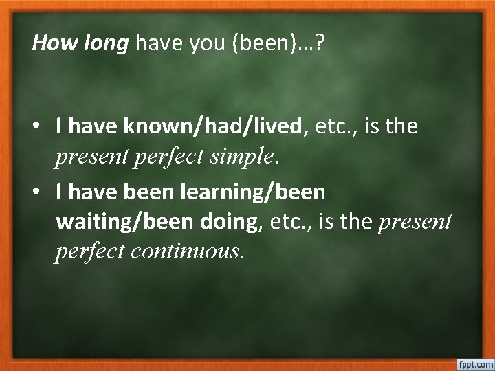 How long have you (been)…? • I have known/had/lived, etc. , is the present