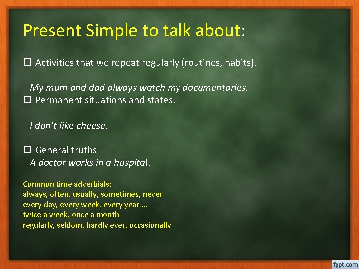 Present Simple to talk about: Activities that we repeat regularly (routines, habits). My mum
