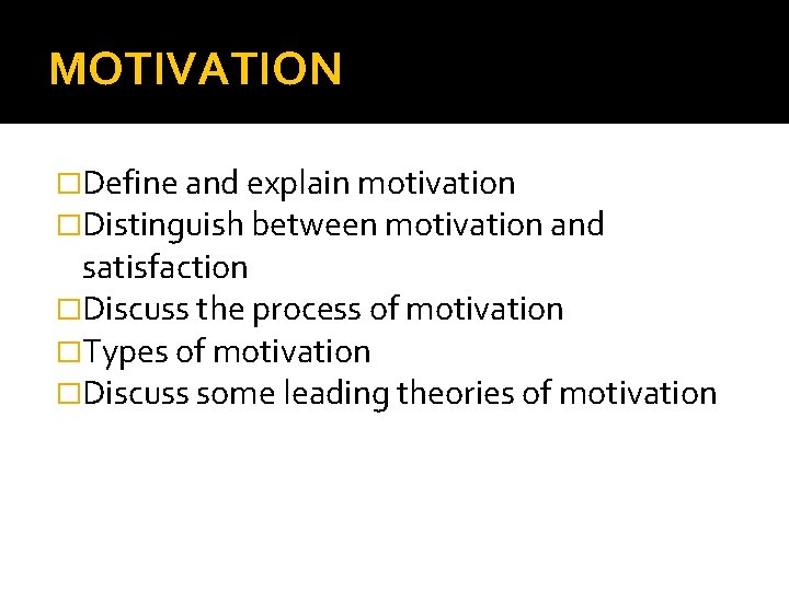 MOTIVATION �Define and explain motivation �Distinguish between motivation and satisfaction �Discuss the process of