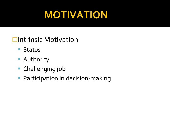 MOTIVATION �Intrinsic Motivation Status Authority Challenging job Participation in decision-making 