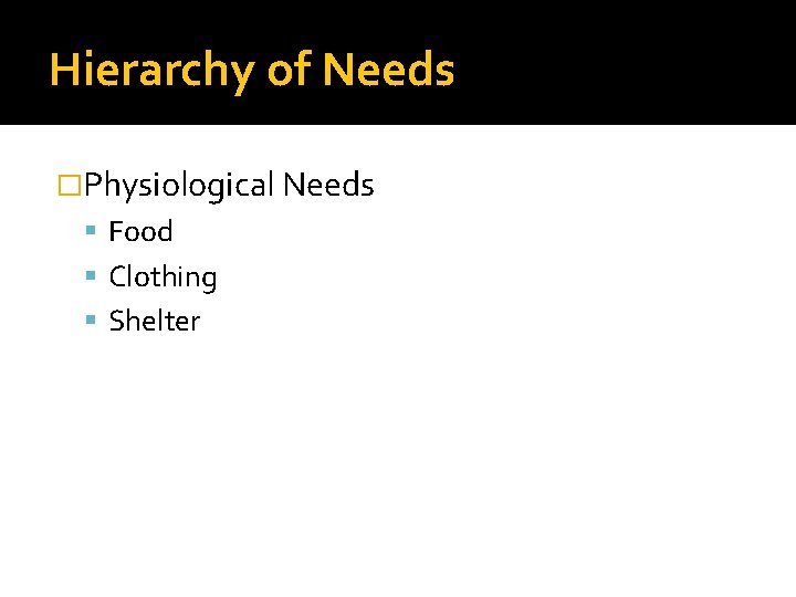 Hierarchy of Needs �Physiological Needs Food Clothing Shelter 