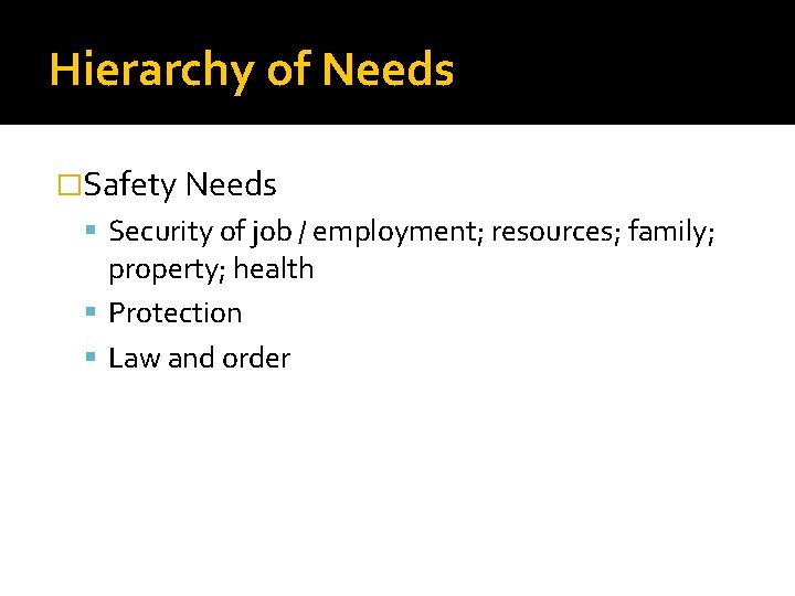 Hierarchy of Needs �Safety Needs Security of job / employment; resources; family; property; health