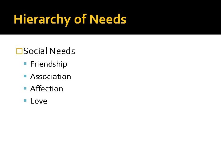 Hierarchy of Needs �Social Needs Friendship Association Affection Love 