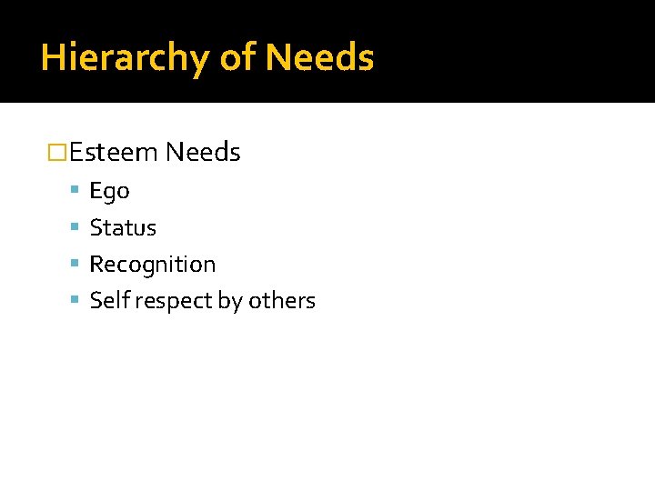 Hierarchy of Needs �Esteem Needs Ego Status Recognition Self respect by others 