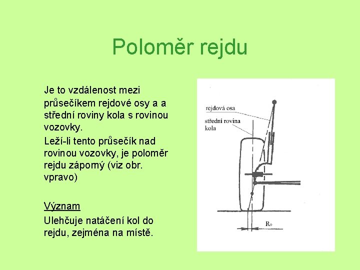 Poloměr rejdu Je to vzdálenost mezi průsečíkem rejdové osy a a střední roviny kola Poloměr rejdu Je to vzdálenost mezi průsečíkem rejdové osy a a střední roviny kola