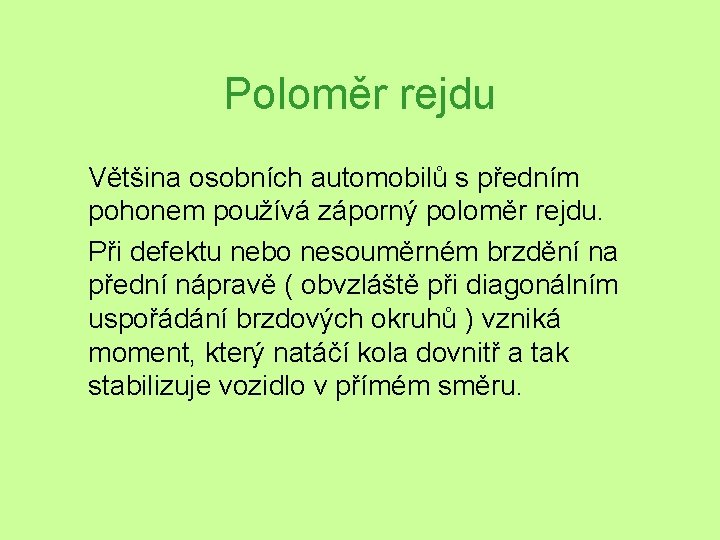 Poloměr rejdu Většina osobních automobilů s předním pohonem používá záporný poloměr rejdu. Při defektu Poloměr rejdu Většina osobních automobilů s předním pohonem používá záporný poloměr rejdu. Při defektu