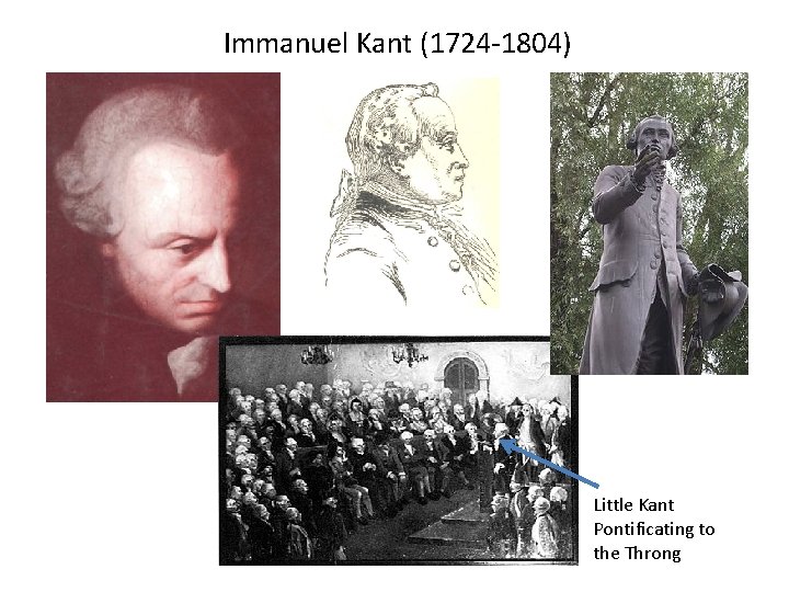 Immanuel Kant (1724 -1804) Little Kant Pontificating to the Throng 