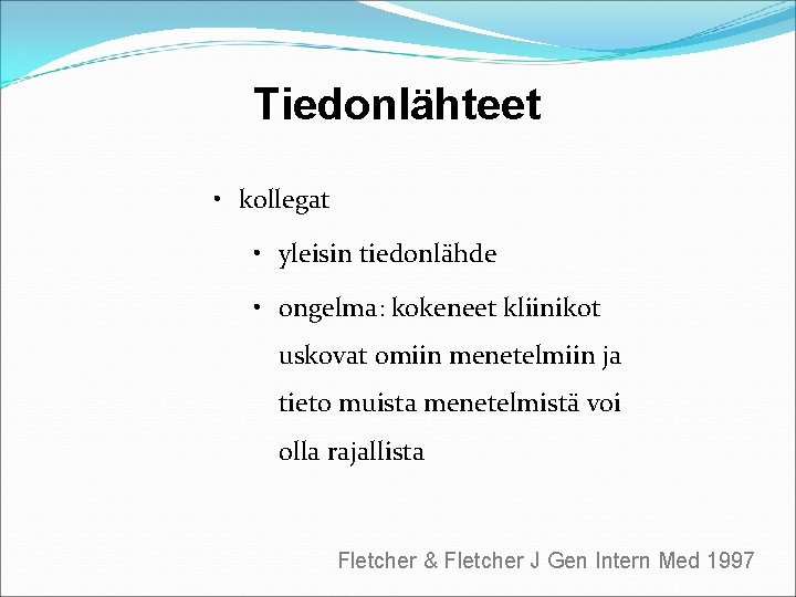 Tiedonlähteet • kollegat • yleisin tiedonlähde • ongelma: kokeneet kliinikot uskovat omiin menetelmiin ja