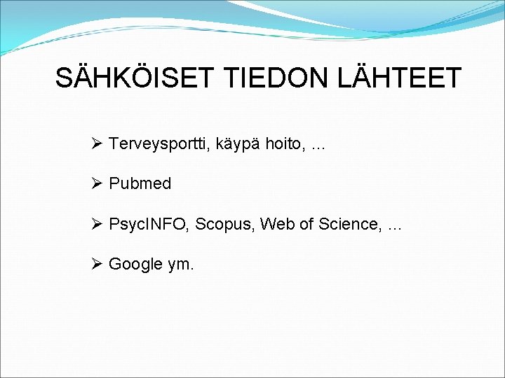 SÄHKÖISET TIEDON LÄHTEET Ø Terveysportti, käypä hoito, … Ø Pubmed Ø Psyc. INFO, Scopus,