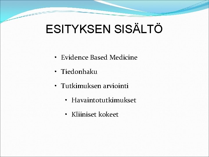 ESITYKSEN SISÄLTÖ • Evidence Based Medicine • Tiedonhaku • Tutkimuksen arviointi • Havaintotutkimukset •