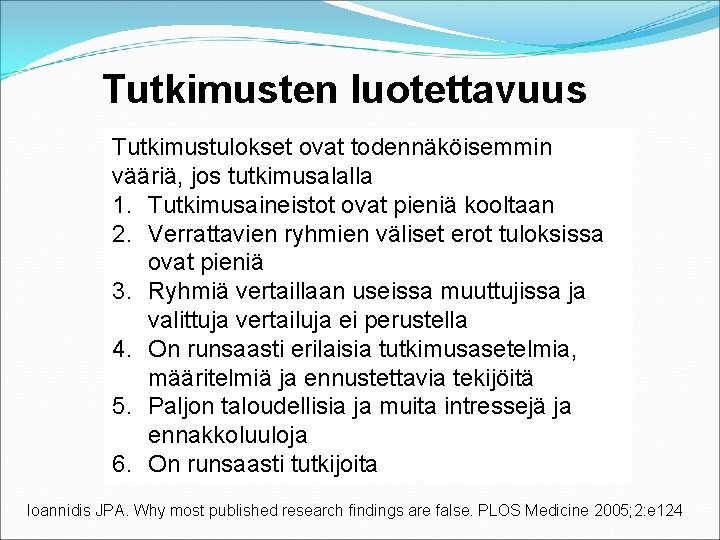 Tutkimusten luotettavuus Tutkimustulokset ovat todennäköisemmin vääriä, jos tutkimusalalla 1. Tutkimusaineistot ovat pieniä kooltaan 2.