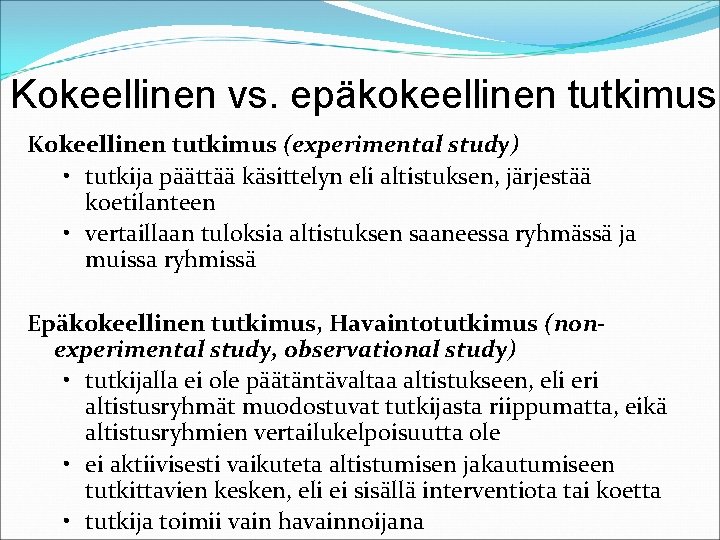 Kokeellinen vs. epäkokeellinen tutkimus Kokeellinen tutkimus (experimental study) • tutkija päättää käsittelyn eli altistuksen,