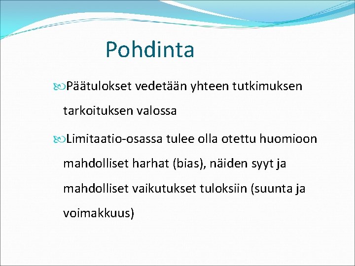 Pohdinta Päätulokset vedetään yhteen tutkimuksen tarkoituksen valossa Limitaatio-osassa tulee olla otettu huomioon mahdolliset harhat