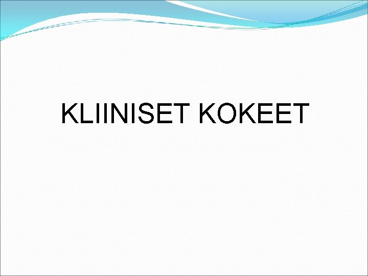 KLIINISET KOKEET 