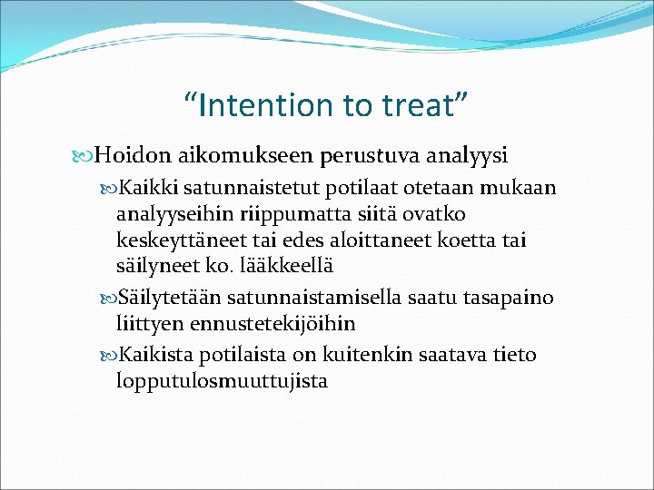 “Intention to treat” Hoidon aikomukseen perustuva analyysi Kaikki satunnaistetut potilaat otetaan mukaan analyyseihin riippumatta