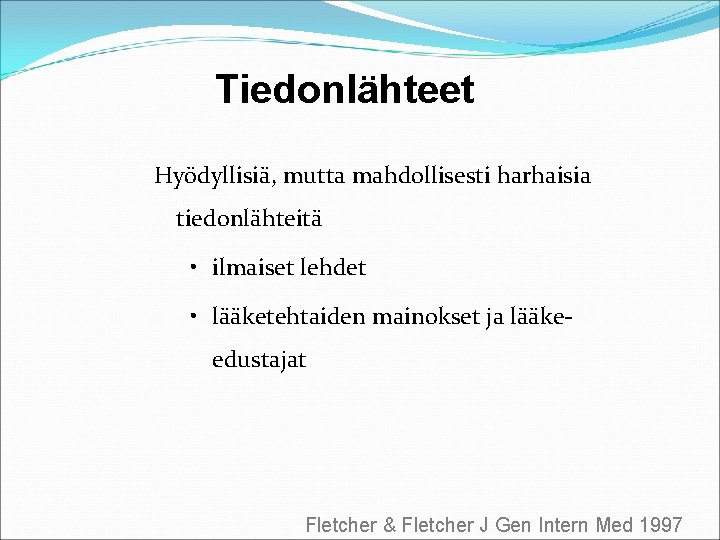 Tiedonlähteet Hyödyllisiä, mutta mahdollisesti harhaisia tiedonlähteitä • ilmaiset lehdet • lääketehtaiden mainokset ja lääkeedustajat