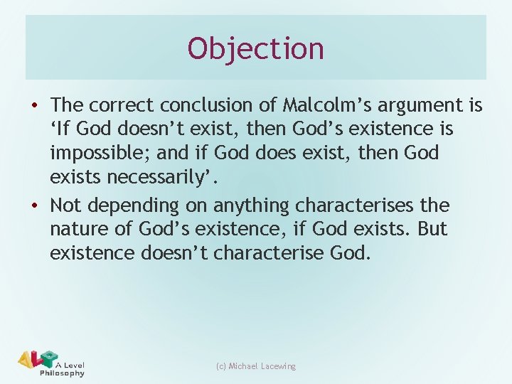 Objection • The correct conclusion of Malcolm’s argument is ‘If God doesn’t exist, then