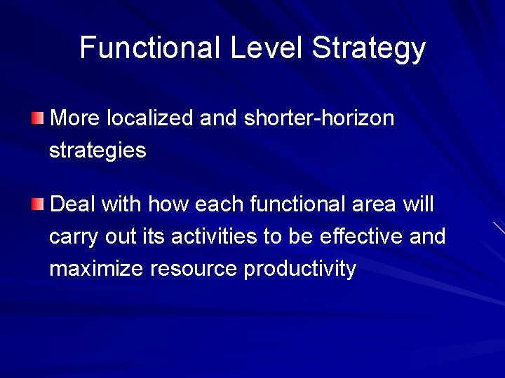 Functional Level Strategy More localized and shorter-horizon strategies Deal with how each functional area