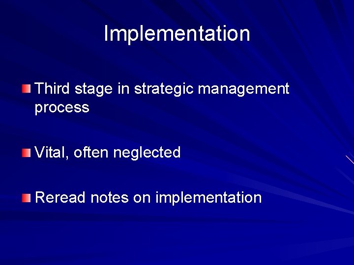 Implementation Third stage in strategic management process Vital, often neglected Reread notes on implementation