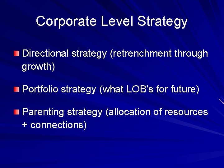 Corporate Level Strategy Directional strategy (retrenchment through growth) Portfolio strategy (what LOB’s for future)