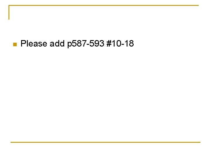 n Please add p 587 -593 #10 -18 